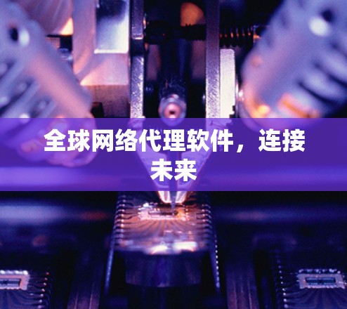 全球网络代理软件，连接未来