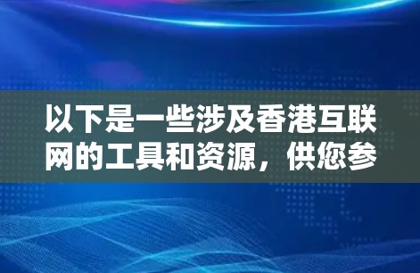 以下是一些涉及香港互联网的工具和资源，供您参考