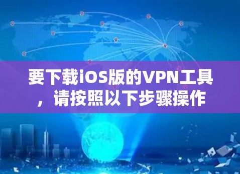 要下载iOS版的VPN工具，请按照以下步骤操作