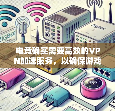 电竞确实需要高效的VPN加速服务，以确保游戏流畅运行、视频直播清晰，甚至可能需要加速到特定的IP地址或服务器。以下是一些关于电竞VPN加速服务的常见问题和解答