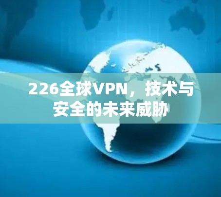 226全球VPN，技术与安全的未来威胁