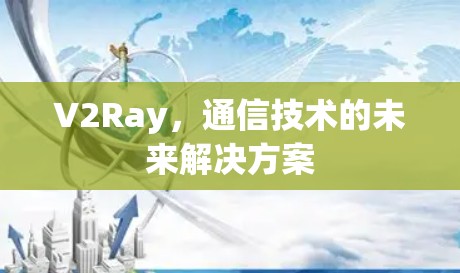 V2Ray，通信技术的未来解决方案