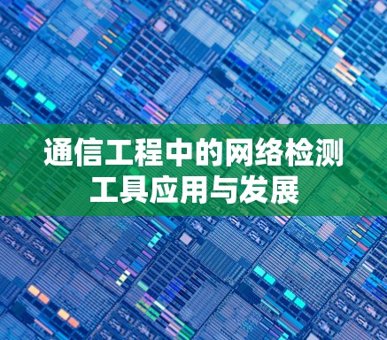 通信工程中的网络检测工具应用与发展