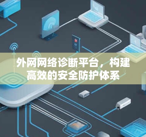 外网网络诊断平台，构建高效的安全防护体系