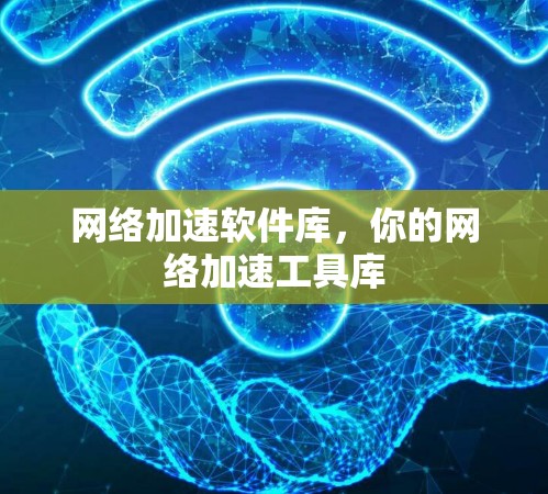 网络加速软件库，你的网络加速工具库