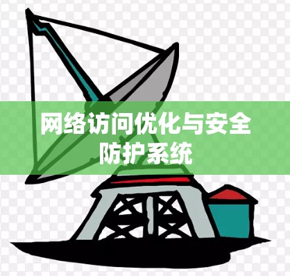 网络访问优化与安全防护系统