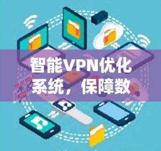 智能VPN优化系统，保障数据安全的全新解决方案