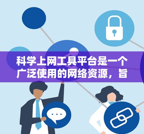 科学上网工具平台是一个广泛使用的网络资源，旨在提供科学计算、图形绘制和数学工具的在线服务。以下是对这些平台的详细总结