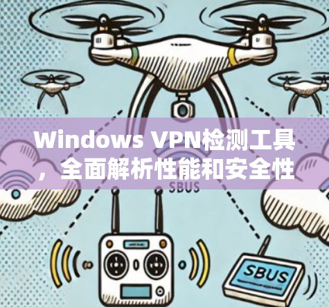 Windows VPN检测工具，全面解析性能和安全性能