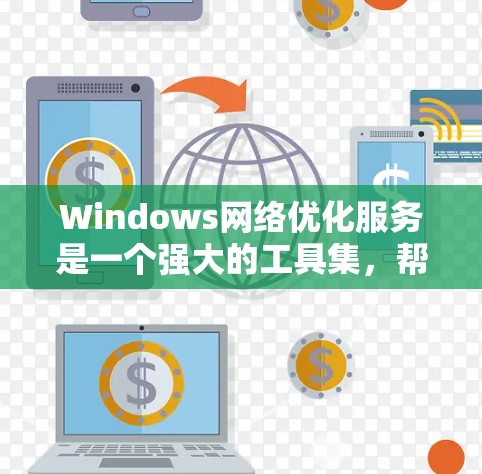 Windows网络优化服务是一个强大的工具集，帮助用户优化网络性能，减少延迟和 bandwidth loss，提升连接速度和用户体验。以下是对Windows网络优化服务的详细总结