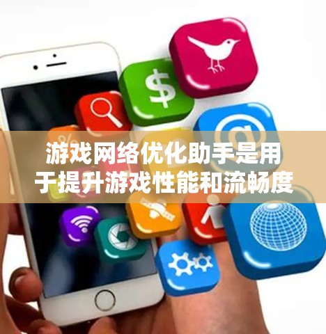 游戏网络优化助手是用于提升游戏性能和流畅度的工具，主要涉及网络流量分析、优化配置和游戏优化。以下是对这一主题的分步骤学习指南