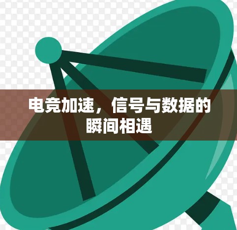 电竞加速，信号与数据的瞬间相遇