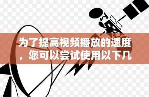 为了提高视频播放的速度，您可以尝试使用以下几种加速软件
