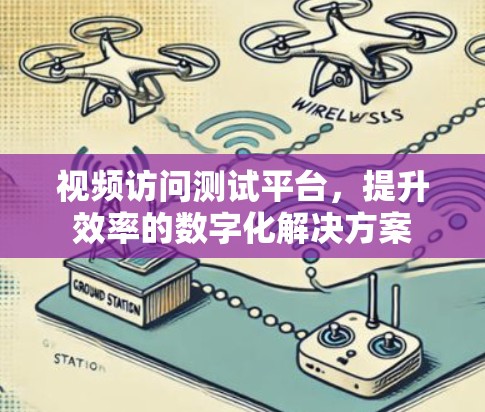 视频访问测试平台，提升效率的数字化解决方案
