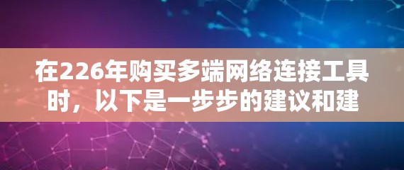 在226年购买多端网络连接工具时，以下是一步步的建议和建议选择