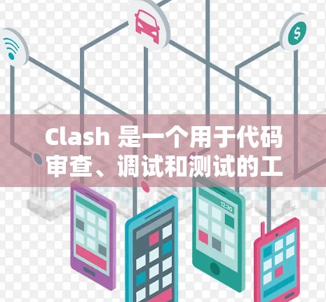 Clash 是一个用于代码审查、调试和测试的工具，广泛应用于软件开发中。以下是一个逐步的使用指南，帮助您熟悉Clash的功能