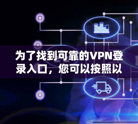 为了找到可靠的VPN登录入口，您可以按照以下步骤进行