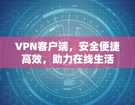 VPN客户端，安全便捷高效，助力在线生活
