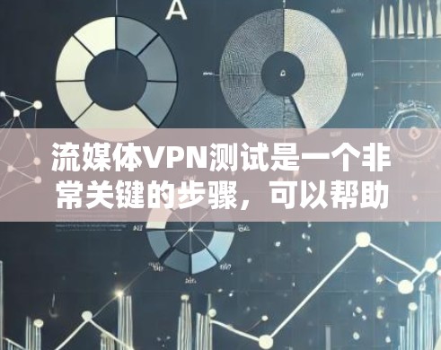 流媒体VPN测试是一个非常关键的步骤，可以帮助你确定VPN的安全性和稳定性。以下是一些详细的步骤和建议，帮助你进行有效的流媒体VPN测试