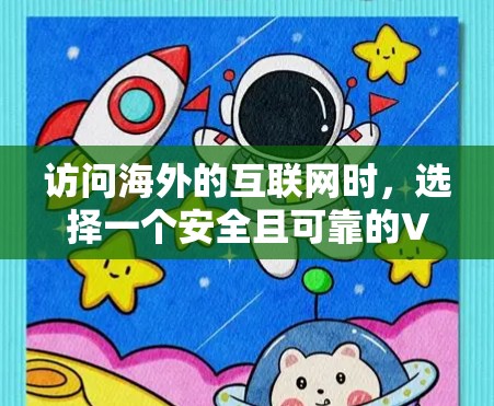 访问海外的互联网时，选择一个安全且可靠的VPN可以帮助保护你的个人信息和隐私。以下是一步步的指南，帮助你使用海外VPN