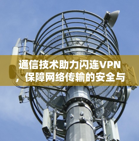 通信技术助力闪连VPN，保障网络传输的安全与速度