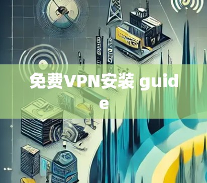 免费VPN安装 guide
