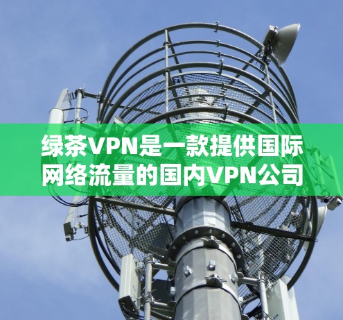 绿茶VPN是一款提供国际网络流量的国内VPN公司，提供美国、欧洲、加拿大、澳大利亚等国家的VPN服务。以下是如何连接绿茶VPN的方法