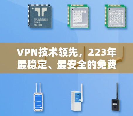 VPN技术领先，223年最稳定、最安全的免费VPN推荐