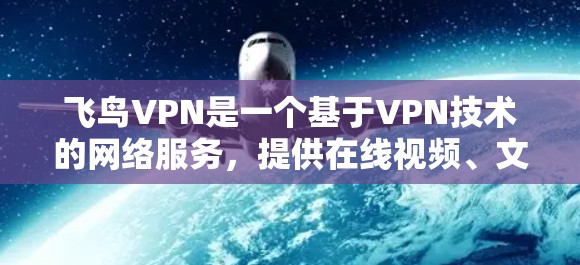 飞鸟VPN是一个基于VPN技术的网络服务，提供在线视频、文件和Web内容传输。以下是详细的安装步骤和使用指南