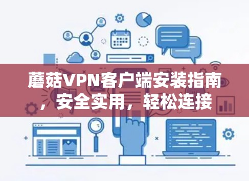 蘑菇VPN客户端安装指南，安全实用，轻松连接