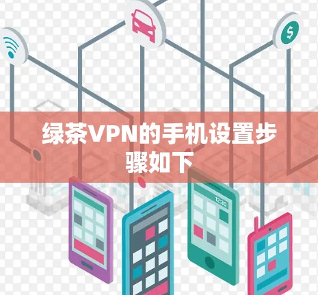 绿茶VPN的手机设置步骤如下