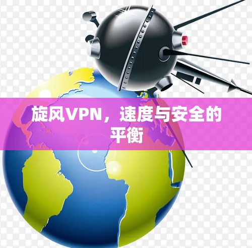 旋风VPN，速度与安全的平衡