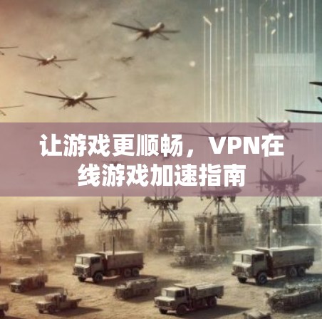 让游戏更顺畅，VPN在线游戏加速指南