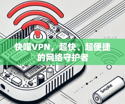 快喵VPN，超快、超便捷的网络守护者