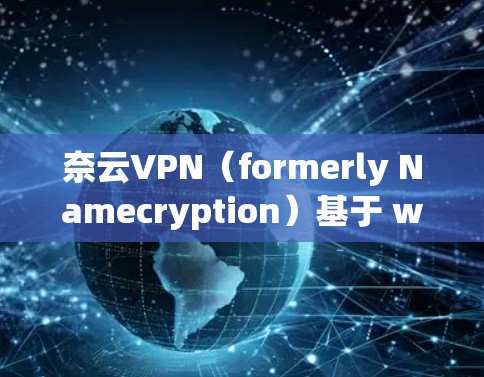 奈云VPN（formerly Namecryption）基于 wolf1 网络协议，以其高速的连接速度和强大的多设备兼容性而闻名。以下是对奈云VPN速度体验的详细分析