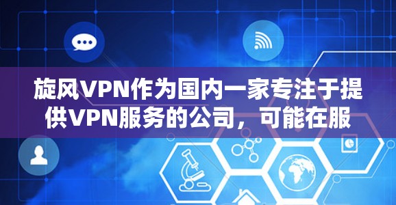 旋风VPN作为国内一家专注于提供VPN服务的公司，可能在服务器管理、防火墙设置、加密软件使用、DNS配置等方面存在不足。以下是一步步的解决方案