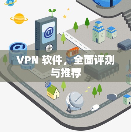VPN 软件，全面评测与推荐
