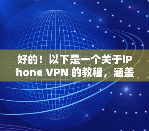 好的！以下是一个关于iPhone VPN 的教程，涵盖基本的设置和使用步骤