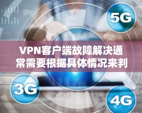 VPN客户端故障解决通常需要根据具体情况来判断是本地服务器故障还是远程服务器故障，以及需要解决的步骤如下