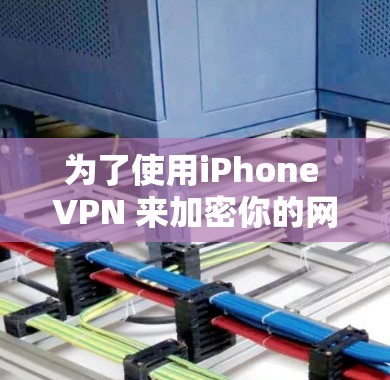 为了使用iPhone VPN 来加密你的网络，以下是一些步骤和建议