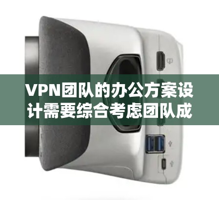 VPN团队的办公方案设计需要综合考虑团队成员的安全需求、办公环境的合理规划以及数据保护的必要性。以下是一个综合性的方案，涵盖团队办公的各个方面