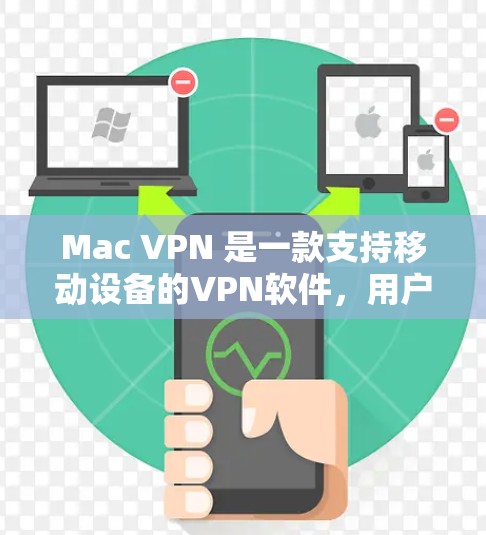 Mac VPN 是一款支持移动设备的VPN软件，用户可以通过以下功能来配置和使用它