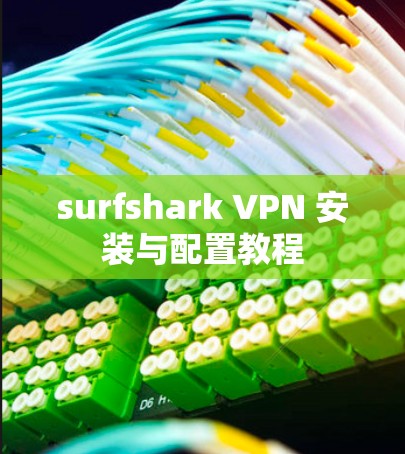surfshark VPN 安装与配置教程
