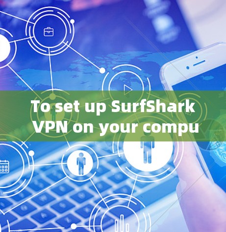 To set up SurfShark VPN on your computer,follow these organized steps: