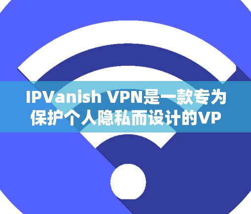 IPVanish VPN是一款专为保护个人隐私而设计的VPN工具。它提供了一系列的安全功能，使得VPN访问的数据和内容通过加密方式传输，确保数据的安全性。以下是IPVanish VPN的主要功能分析