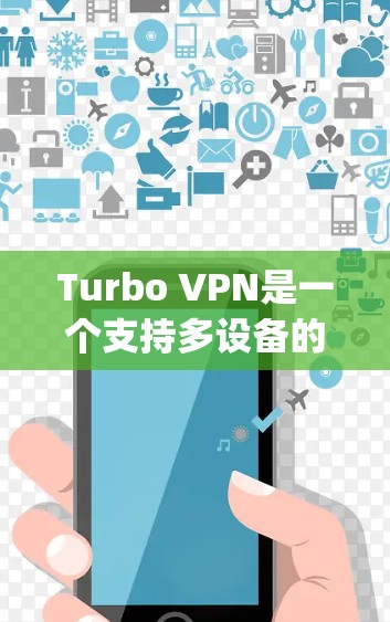 Turbo VPN是一个支持多设备的VPN服务，提供多种加密协议如OpenVPN和VPN。以下是下载并安装Turbo VPN的步骤