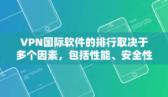 VPN国际软件的排行取决于多个因素，包括性能、安全性、易用性、适用场景和成本。以下是根据这些因素整理的几个软件及其排名