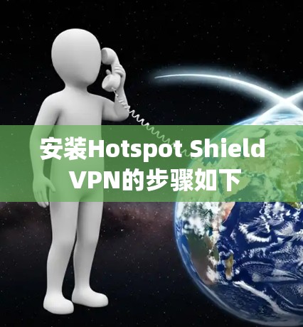 安装Hotspot Shield VPN的步骤如下