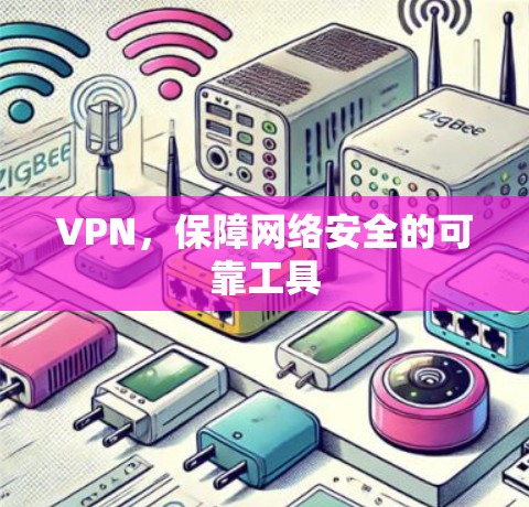 VPN，保障网络安全的可靠工具