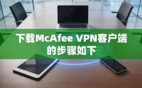 下载McAfee VPN客户端的步骤如下